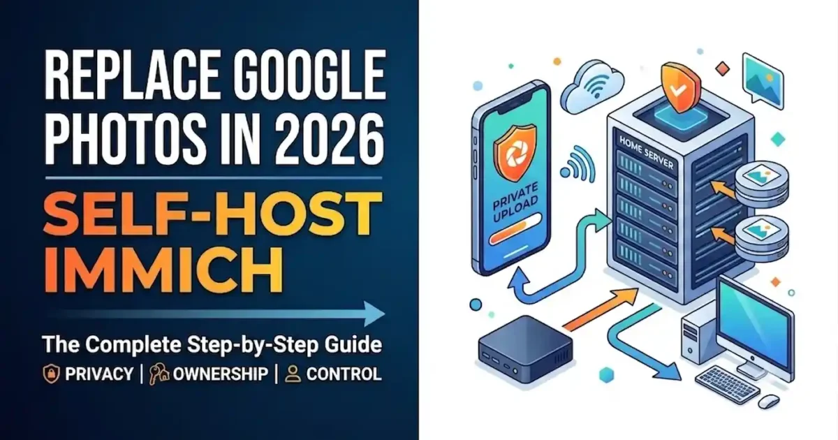 How to Self-Host Immich: The Complete 2026 Guide to Replacing Google Photos